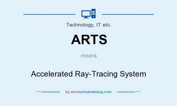 What does ARTS mean? It stands for Accelerated Ray-Tracing System