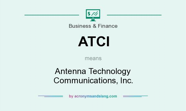 What does ATCI mean? It stands for Antenna Technology Communications, Inc.