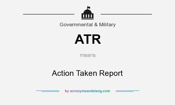 What does ATR mean? It stands for Action Taken Report