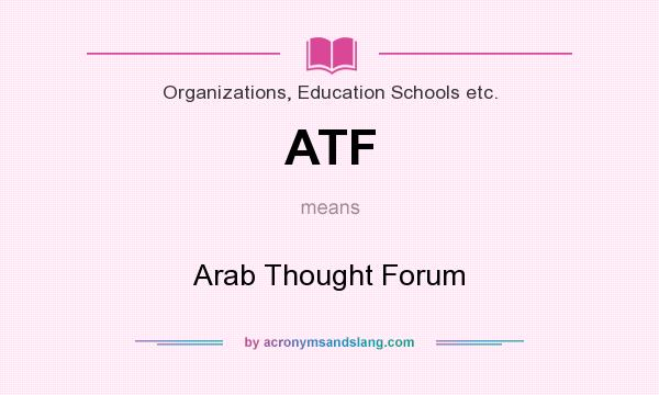 What does ATF mean? It stands for Arab Thought Forum