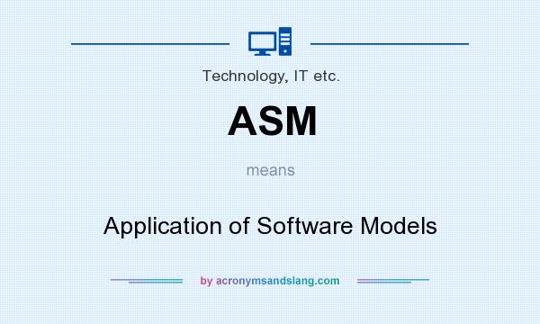 What does ASM mean? It stands for Application of Software Models
