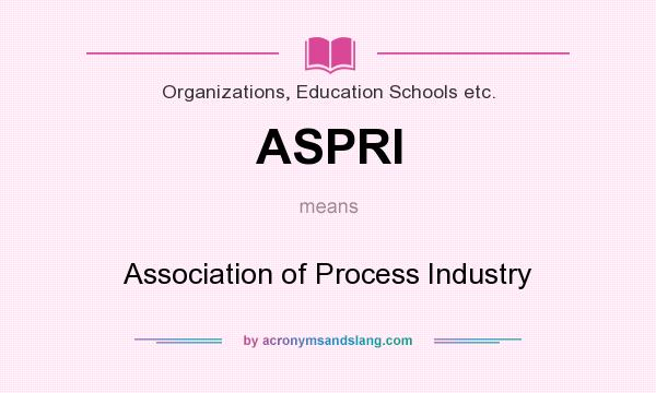 What does ASPRI mean? It stands for Association of Process Industry