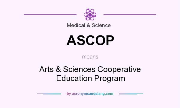 What does ASCOP mean? It stands for Arts & Sciences Cooperative Education Program