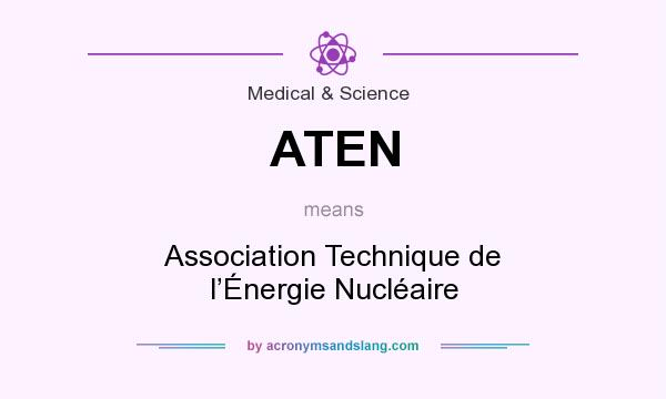 What does ATEN mean? It stands for Association Technique de l’Énergie Nucléaire