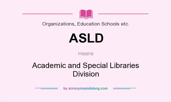What does ASLD mean? It stands for Academic and Special Libraries Division