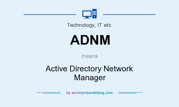 What does ADNM mean? It stands for Active Directory Network Manager