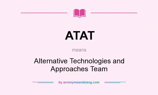 What does ATAT mean? It stands for Alternative Technologies and Approaches Team