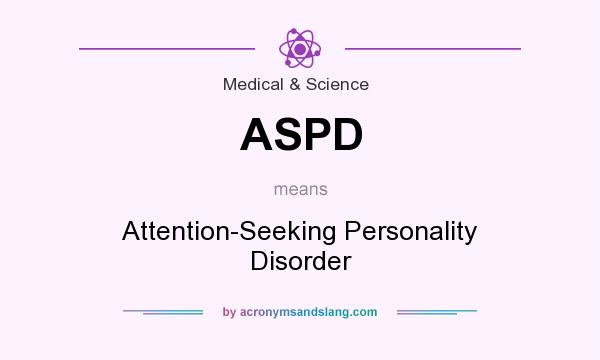 What does ASPD mean? It stands for Attention-Seeking Personality Disorder