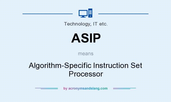 What does ASIP mean? It stands for Algorithm-Specific Instruction Set Processor