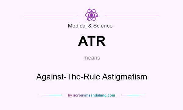 What does ATR mean? It stands for Against-The-Rule Astigmatism