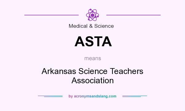 What does ASTA mean? It stands for Arkansas Science Teachers Association