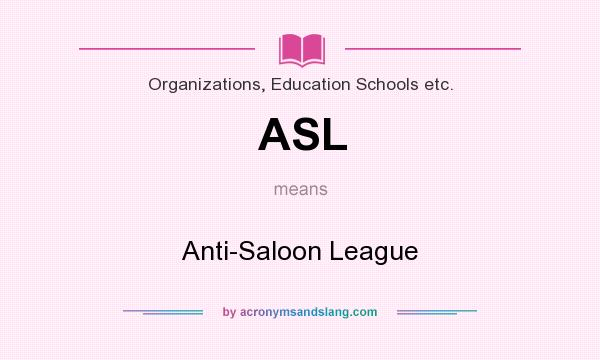 What does ASL mean? It stands for Anti-Saloon League