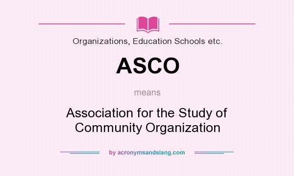 What does ASCO mean? It stands for Association for the Study of Community Organization