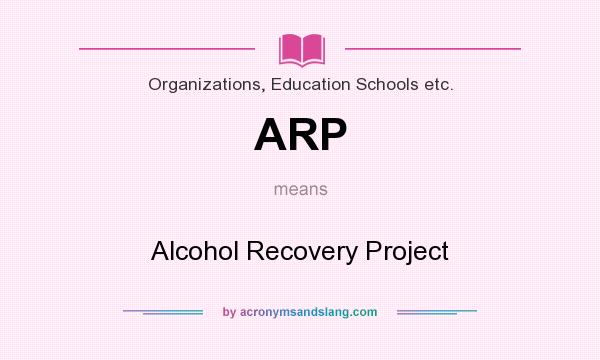 What does ARP mean? It stands for Alcohol Recovery Project