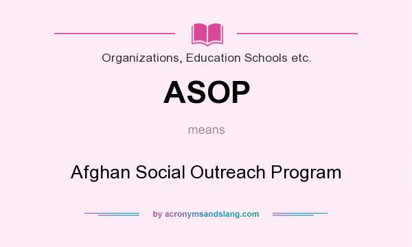 What does ASOP mean? It stands for Afghan Social Outreach Program