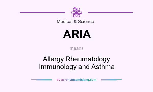 What does ARIA mean? It stands for Allergy Rheumatology Immunology and Asthma
