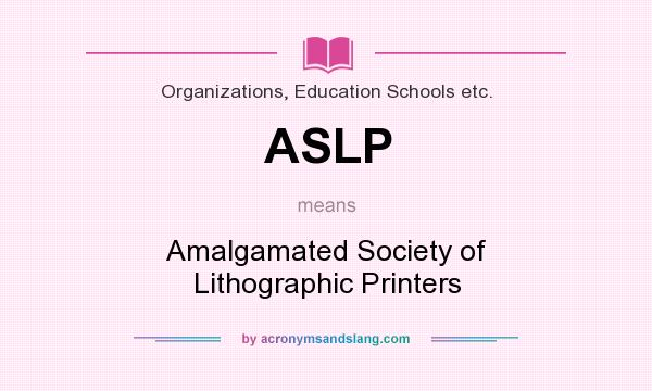 What does ASLP mean? It stands for Amalgamated Society of Lithographic Printers