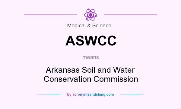 What does ASWCC mean? It stands for Arkansas Soil and Water Conservation Commission