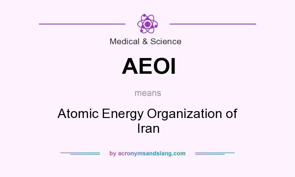 What does AEOI mean? It stands for Atomic Energy Organization of Iran