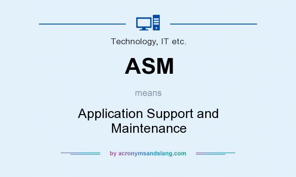 What does ASM mean? It stands for Application Support and Maintenance