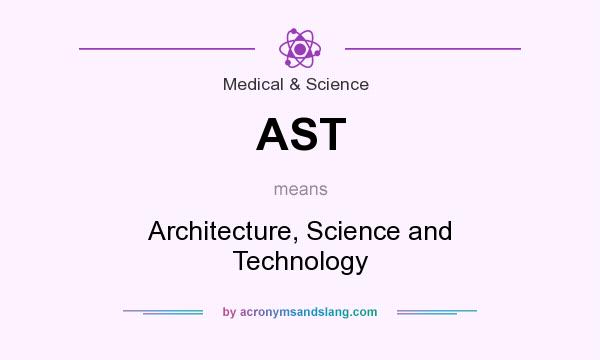 What does AST mean? It stands for Architecture, Science and Technology