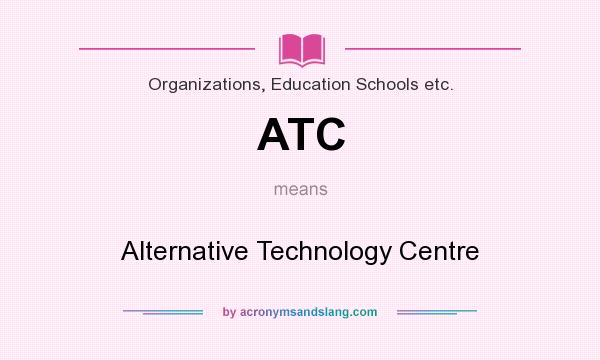 What does ATC mean? It stands for Alternative Technology Centre
