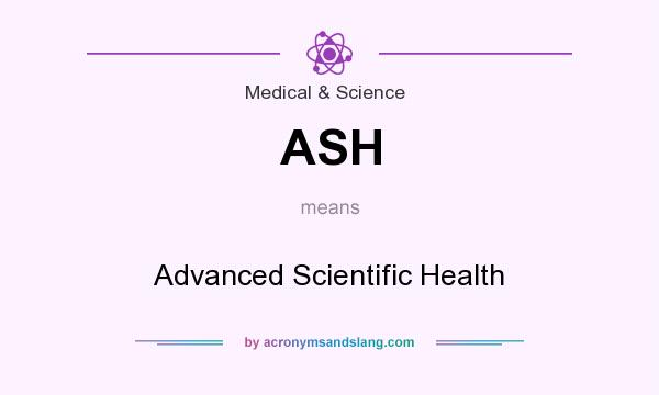 What does ASH mean? It stands for Advanced Scientific Health