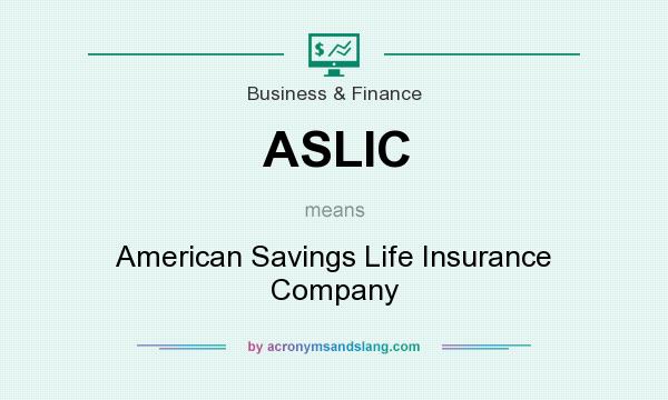 What does ASLIC mean? It stands for American Savings Life Insurance Company
