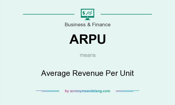 What does ARPU mean? It stands for Average Revenue Per Unit