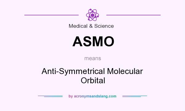 What does ASMO mean? It stands for Anti-Symmetrical Molecular Orbital