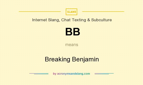 What does BB mean? It stands for Breaking Benjamin
