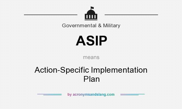 What does ASIP mean? It stands for Action-Specific Implementation Plan