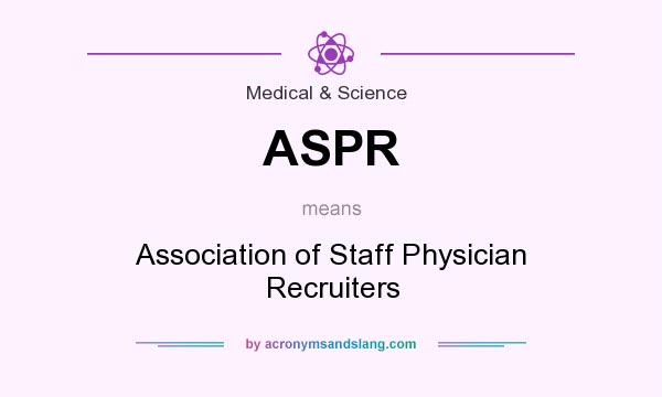 What does ASPR mean? It stands for Association of Staff Physician Recruiters