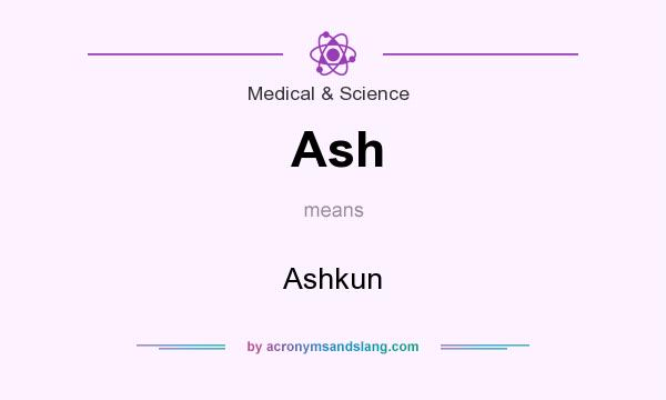 What does Ash mean? It stands for Ashkun