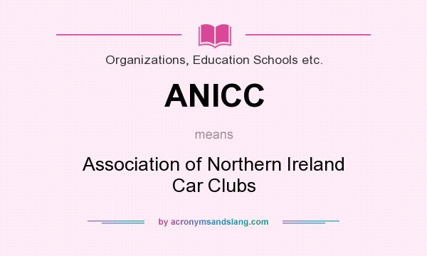 What does ANICC mean? It stands for Association of Northern Ireland Car Clubs