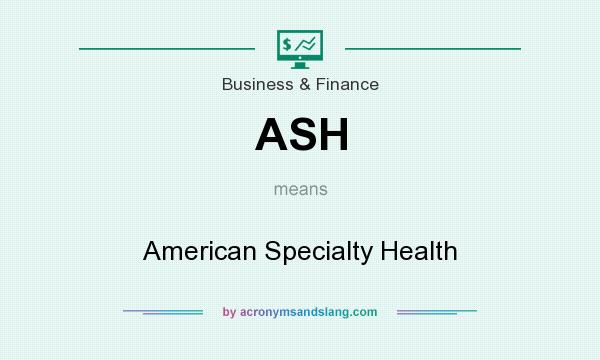What does ASH mean? It stands for American Specialty Health