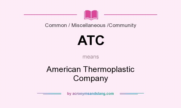 What does ATC mean? It stands for American Thermoplastic Company