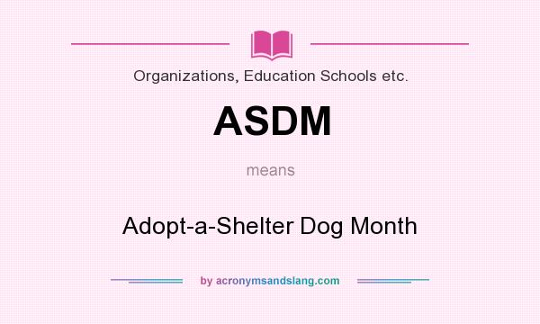 What does ASDM mean? It stands for Adopt-a-Shelter Dog Month