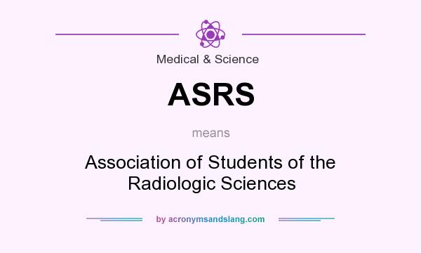 What does ASRS mean? It stands for Association of Students of the Radiologic Sciences
