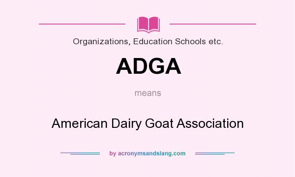 What does ADGA mean? It stands for American Dairy Goat Association