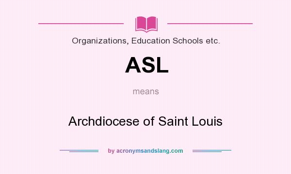 What does ASL mean? It stands for Archdiocese of Saint Louis