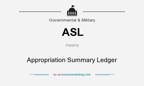 What does ASL mean? It stands for Appropriation Summary Ledger