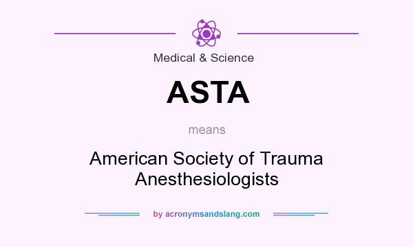 What does ASTA mean? It stands for American Society of Trauma Anesthesiologists