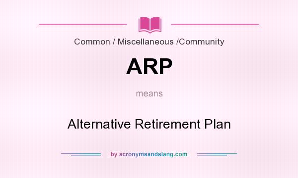 What does ARP mean? It stands for Alternative Retirement Plan
