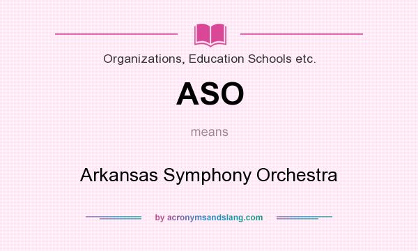 What does ASO mean? It stands for Arkansas Symphony Orchestra