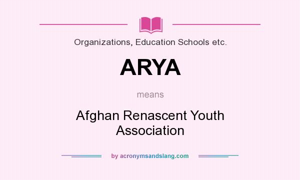 What does ARYA mean? It stands for Afghan Renascent Youth Association