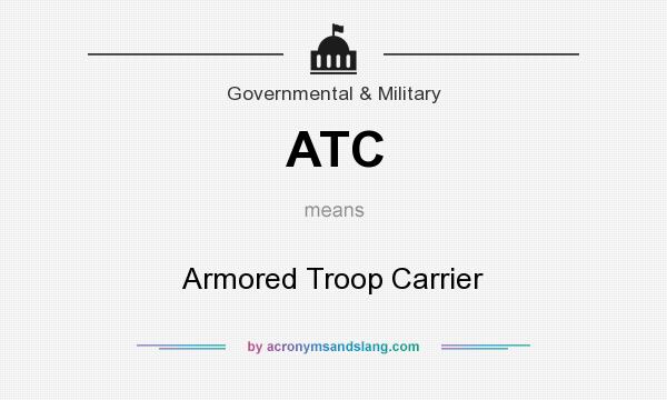 What does ATC mean? It stands for Armored Troop Carrier