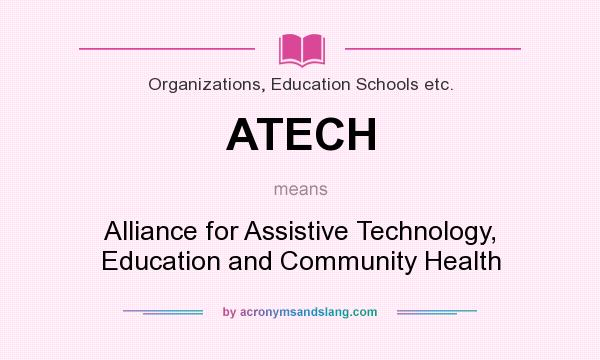 What does ATECH mean? It stands for Alliance for Assistive Technology, Education and Community Health