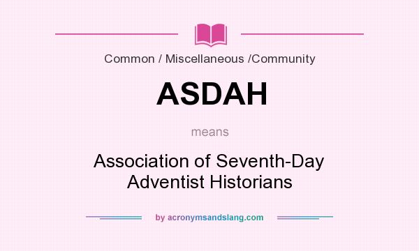 What does ASDAH mean? It stands for Association of Seventh-Day Adventist Historians