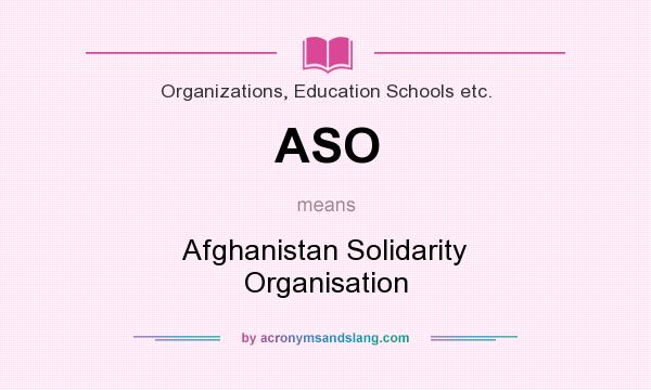 What does ASO mean? It stands for Afghanistan Solidarity Organisation